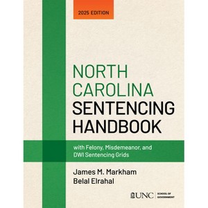 North Carolina Sentencing Handbook with Felony, Misdemeanor, and Dwi Sentencing Grids - by  James M Markham & Belal Elrahal (Paperback) - 1 of 1