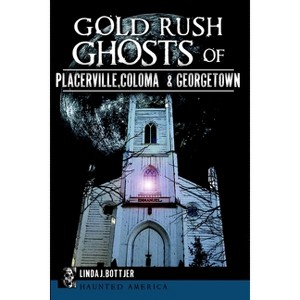 Gold Rush Ghosts of Placerville, Coloma & Georgetown - (Haunted America) by Linda J Bottjer (Paperback) - 1 of 1