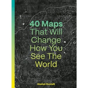 40 Maps That Will Change How You See the World - by  Alastair Bonnett (Hardcover) - 1 of 1