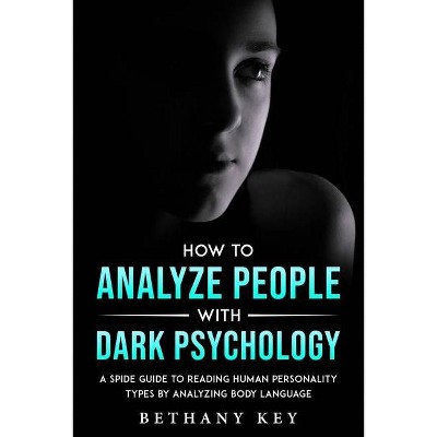 How to Analyze People with Dark Psychology - by  Bethany Key (Paperback)