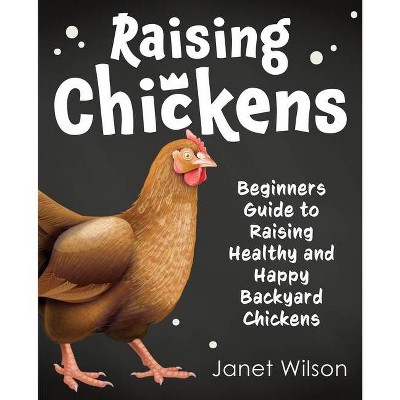 Raising Chickens - by  Janet Wilson (Paperback)