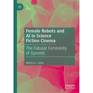 Female Robots and AI in Science Fiction Cinema - by  Rebecca L Jones (Hardcover) - 1 of 1