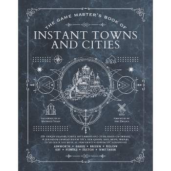 The Game Master's Book of Instant Towns and Cities - by  Jeff Ashworth & Tim Baker & Ben Egloff (Hardcover)