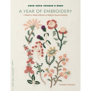 A Year of Embroidery - (Make Good: Japanese Craft Style) by  Yumiko Higuchi (Paperback) - 1 of 1