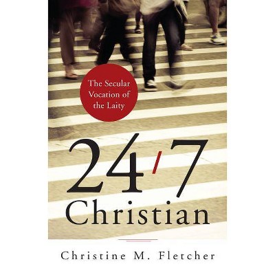 24/7 Christian - by  Christine M Fletcher (Paperback)