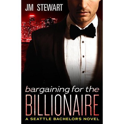 Bargaining for the Billionaire - (Seattle Bachelors) by  Jm Stewart (Paperback)