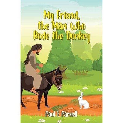 My Friend, the Man Who Rode the Donkey - by  Paul E Parnell (Paperback)