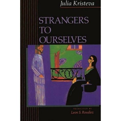 Strangers to Ourselves - (European Perspectives: A Social Thought and Cultural Criticism) by  Julia Kristeva (Paperback)