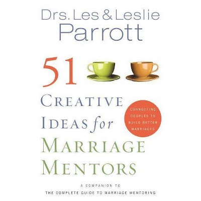  51 Creative Ideas for Marriage Mentors - by  Les And Leslie Parrott (Paperback) 