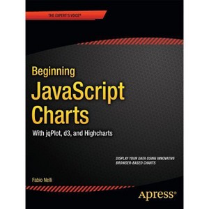 Beginning JavaScript Charts - (Expert's Voice in Web Development) by  Fabio Nelli (Paperback) - 1 of 1