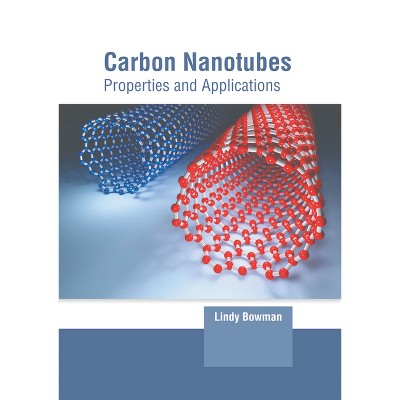Carbon Nanotubes: Properties and Applications - by  Lindy Bowman (Hardcover)
