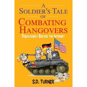 A Soldier's Tale of Combating Hangovers - by  S D Turner (Paperback) - 1 of 1