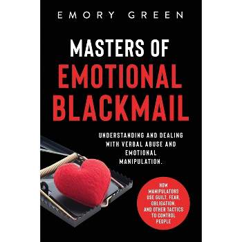 Masters of Emotional Blackmail - by  Emory Green (Paperback)