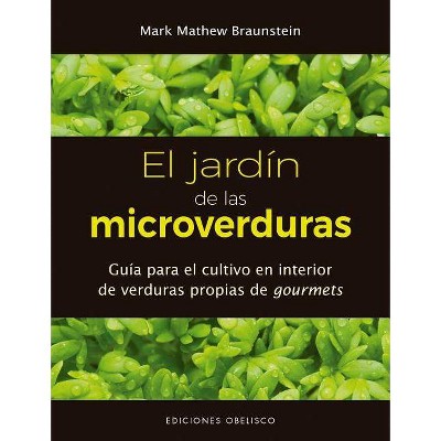 Jardin de Las Microverduras, El - by  Mark Mathew Braunstein (Paperback)