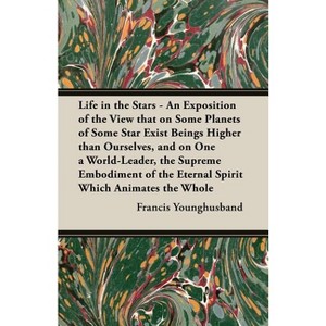 Life in the Stars - An Exposition of the View That on Some Planets of Some Star Exist Beings Higher Than Ourselves, and on One a World-Leader, the - 1 of 1