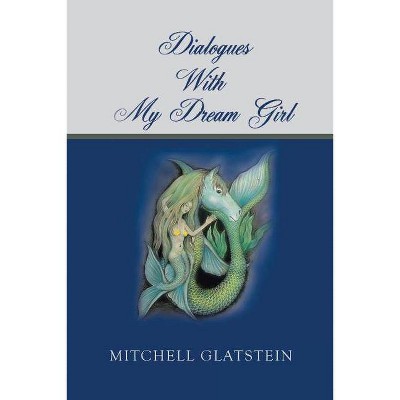 Dialogues With My Dream Girl - by  Mitchell Glatstein (Paperback)