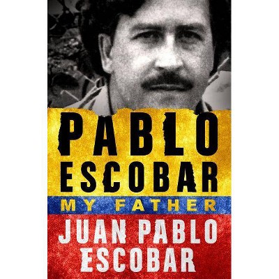 Pablo Escobar: My Father - by  Juan Pablo Escobar (Paperback)