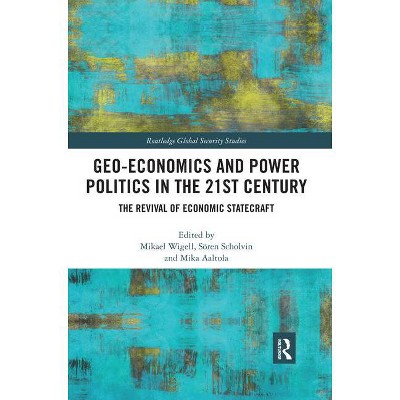 Geo-Economics and Power Politics in the 21st Century - (Routledge Global Security Studies) by  Mikael Wigell & Sören Scholvin & Mika Aaltola