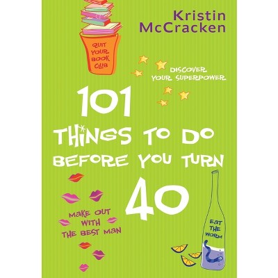 101 Things to do Before You Turn 40 - by  Kristin McCracken (Paperback)