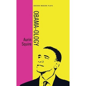 Obama-ology - (Oberon Modern Plays) by  Aurin Squire (Paperback) - 1 of 1