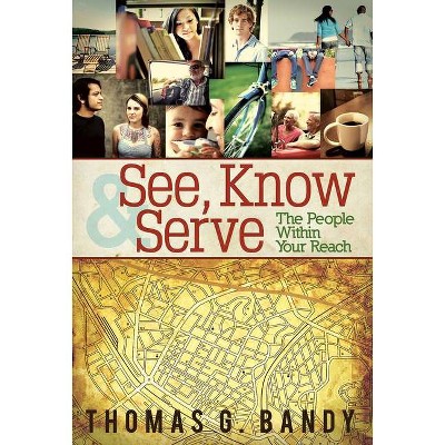 See, Know & Serve the People Within Your Reach - by  Thomas G Bandy (Paperback)