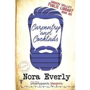 Carpentry and Cocktails - (Green Valley Library) by  Smartypants Romance & Nora Everly (Paperback) - 1 of 1