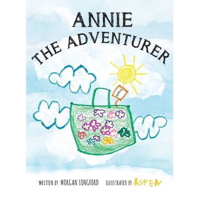 Annie the Adventurer - by  Morgan Anne Longford (Hardcover)