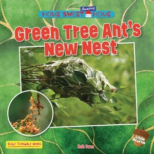 Green Tree Ant's New Nest - (Home Sweet Amazing Home (Little Acorns)) by  Ruth Owen (Paperback) - 1 of 1