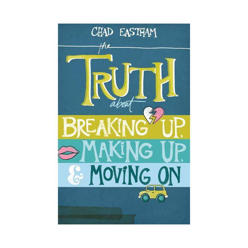 The Truth about Breaking Up, Making Up, & Moving on - by  Chad Eastham (Paperback), 1 of 2