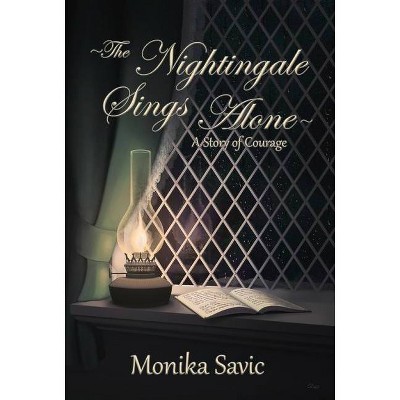 The Nightingale Sings Alone - by  Monika Savic (Hardcover)