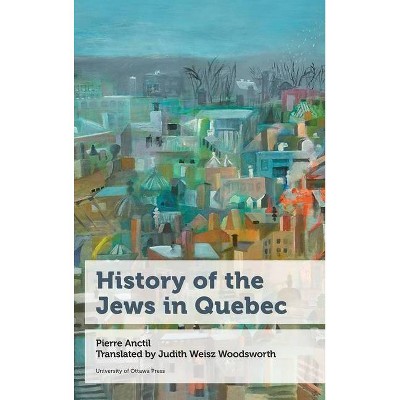 History of the Jews in Quebec - by  Pierre Anctil (Hardcover)