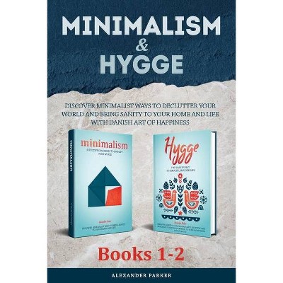 Minimalism & Hygge - by  Alexander Parker (Paperback)