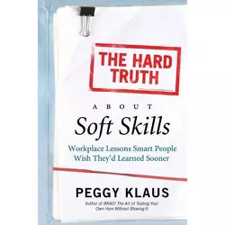 The Hard Truth about Soft Skills - by  Peggy Klaus (Paperback)