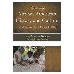 Interpreting African American History and Culture at Museums and Historic Sites - (Interpreting History) by  Max A Van Balgooy (Paperback) - 1 of 1