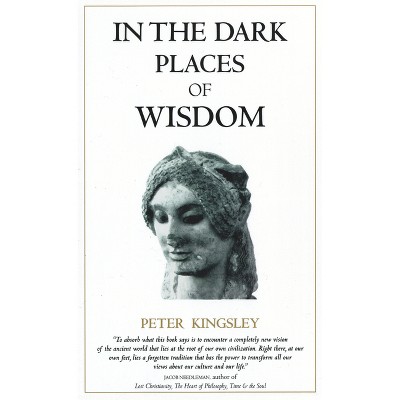 In the Dark Places of Wisdom - by  Peter Kingsley (Paperback)