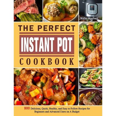 The Perfect Instant Pot Cookbook - by  Walter Manfredi (Hardcover)