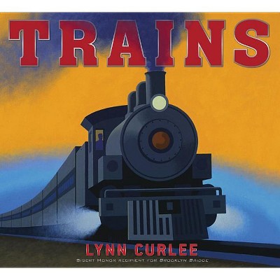 Trains - (Lynn Curlee Wonders of the World) by  Lynn Curlee (Hardcover)