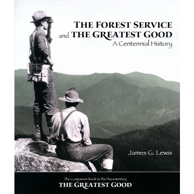 The Forest Service and the Greatest Good - by  James G Lewis (Paperback)