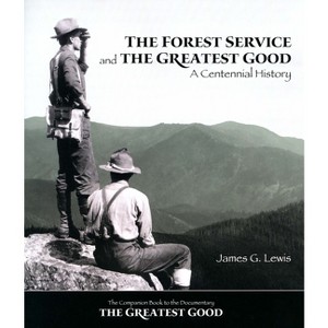 The Forest Service and the Greatest Good - by  James G Lewis (Paperback) - 1 of 1
