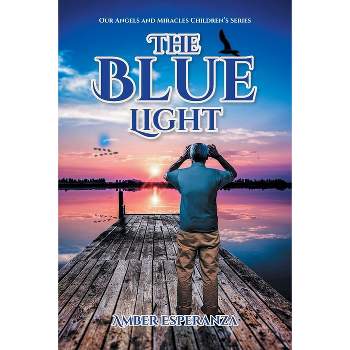 The Blue Light - (Our Angels and Miracles Children's) by  Amber Esperanza (Paperback)