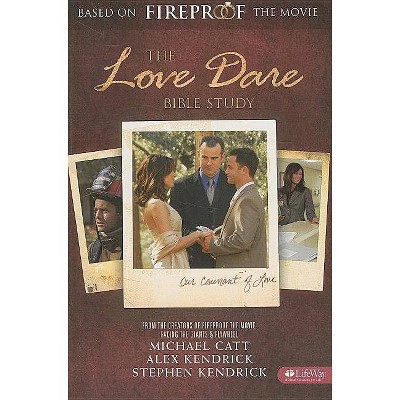 The Love Dare Bible Study - by  Michael Catt & Alex Kendrick & Stephen Kendrick (Paperback)