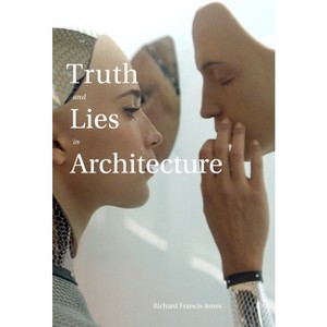 Truth and Lies in Architecture - by  Richard Francis-Jones (Paperback) - 1 of 1