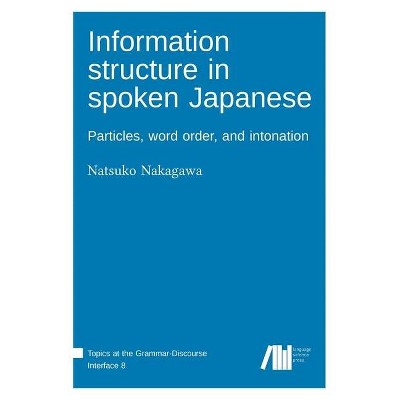 Information structure in spoken Japanese - by  Natsuko Nakagawa (Hardcover)