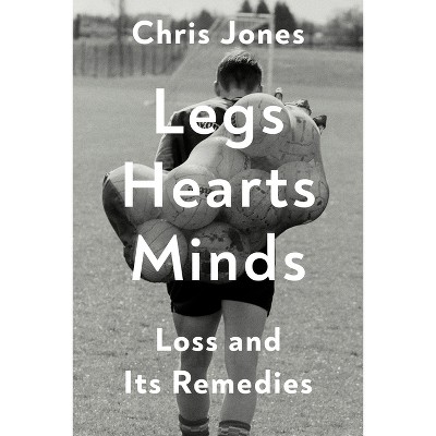 Legs Hearts Minds - by  Chris Jones (Hardcover)