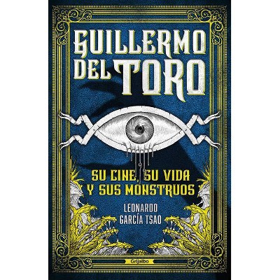 Guillermo del Toro. Su Cine, Su Vida Y Sus Monstruos / Guillermo del Toro. His F Ilmmaking, His Life, and His Monsters - by  Leonardo García Tsao