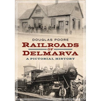 Railroads of Delmarva - (America Through Time) by  Douglas Poore (Paperback)