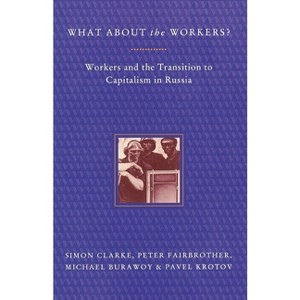 What About the Workers? - by  Michael Burawoy & Simon Clarke & Peter Fairbrother & Pavel Krotov (Paperback) - 1 of 1