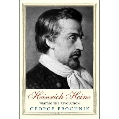 Heinrich Heine - (Jewish Lives) by  George Prochnik (Hardcover)