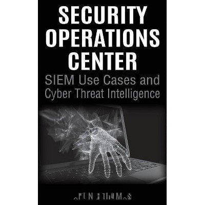 Security Operations Center - SIEM Use Cases and Cyber Threat Intelligence - by  Arun E Thomas (Hardcover)