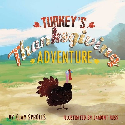 Turkey's Thanksgiving Adventure - by  Clay Sproles (Paperback)